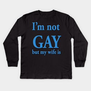 I’m not gay but my wife is Kids Long Sleeve T-Shirt